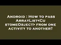 Android How to pass ArrayList CustomeObject from one activity to another
