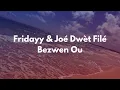 Fridayy & Joe Dwet File - Bezwen Ou Lyrics