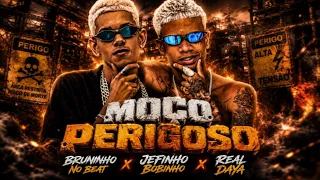MOÇO PERIGOSO - Bruninho no Beat, Jefinho Bobinho, REAL DAYA