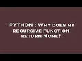 PYTHON Why does my recursive function return None