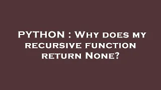 PYTHON Why does my recursive function return None