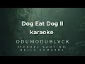 DOG EAT DOG II KARAOKE - ODUMODUBLVCK FT CRUEL SANTINO, BELLA SHMURDA