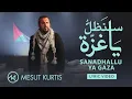 Lagu Mesut Kurtis - Sanadhallu Ya Gaza (Lyrics)