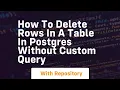 How to delete rows in a table in postgres without custom query