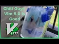 Chill guys Vim 9 is pretty good