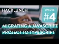 MIGRATE A JAVASCRIPT PROJECT TO TYPESCRIPT - Live Webinar Hacklunch