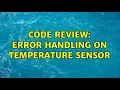 Code Review Error handling on temperature sensor 2 Solutions