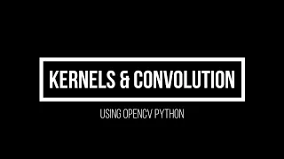 2 9 Kernels and Convolutions using OpenCV Python Advanced Computer Vision using OpenCV Python
