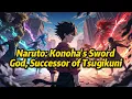 Naruto Konoha s Sword God Successor of Tsugikuni