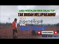 Lagu LAGU NOSTALGIA BIKIN GALAU TOP//TAK MUDAH MELUPAKANMU//ROBERT SIANIPAR//VOC SIUS MANEK