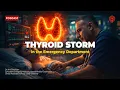 Thyroid Storm The Deadliest Endocrine Emergency in the ER