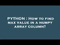 PYTHON How to find max value in a numpy array column