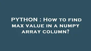 PYTHON How to find max value in a numpy array column