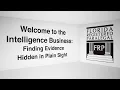 Welcome to the Intelligence Business Finding Evidence Hidden in Plain Sight
