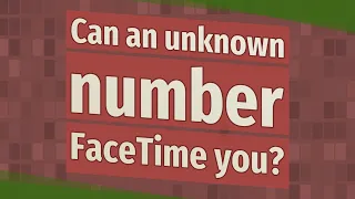 Can an unknown number FaceTime you