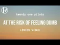 Download Lagu twenty one pilots - At the Risk of Feeling Dumb (Lyrics)