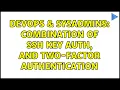 DevOps SysAdmins Combination of SSH key auth and two-factor authentication