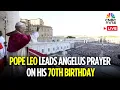 Pope Leo Birthday LIVE: Pope Leads Angelus Prayer on His 70th Birthday from St. Peter's Square |N18G