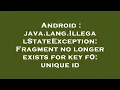 Android java lang IllegalStateException Fragment no longer exists for key f0 unique id