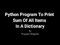 Python Program to print sum of all the items in a dictionary