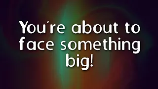 You re about to face something big