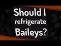 Should I refrigerate Baileys