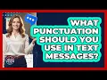 What Punctuation Should You Use In Text Messages