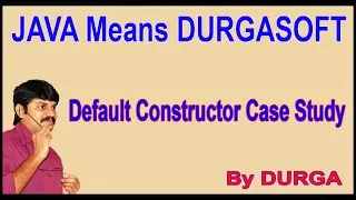 Java Constructors Default Constructor Case Study by Durga Sir