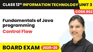 Control Flow - Fundamentals of Java programming Class 12 IT Unit 3 Code 802 Part B CBSE 2025
