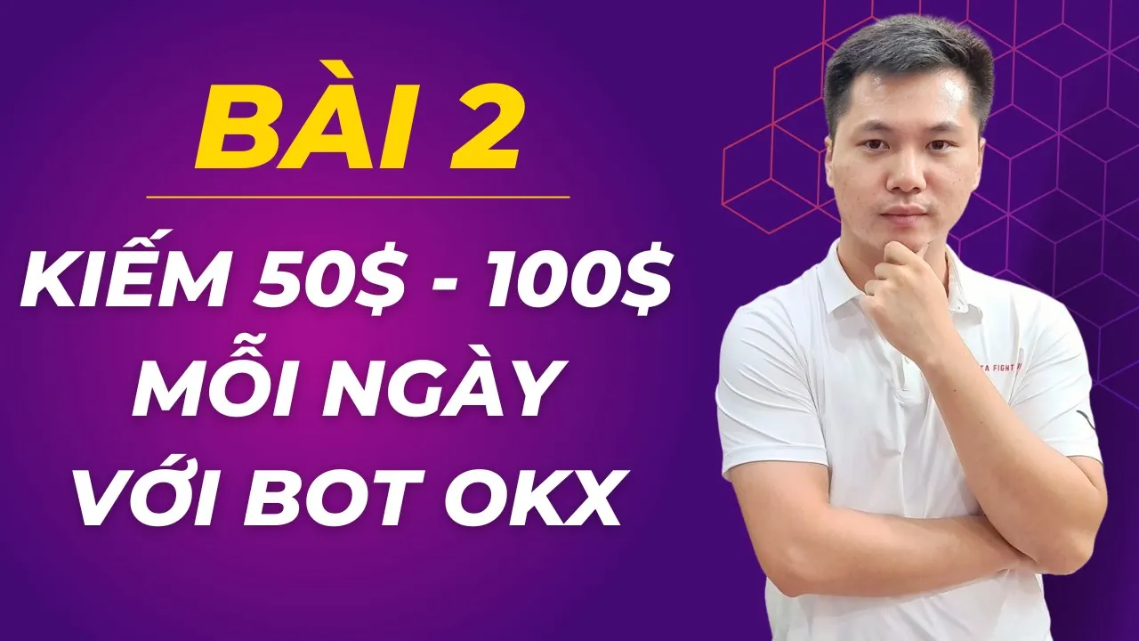 Outline Video Bài 2: Kiếm 50$ - 100$/ngày với Bot Trading trên OKX (Vốn nhỏ hơn 100$)