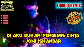 dj aku bukan pengemis cinta jhoni iskandar funkot remik dj dangdut
