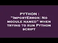 PYTHON ImportError No module named when trying to run Python script