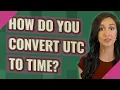 How do you convert UTC to time