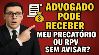 ADVOGADO A PODE SACAR MEU PRECATÓRIO OU RPV SEM QUE EU SAIBA? QUEM RECEBE?  ADVOGADO OU O CLIENTE?