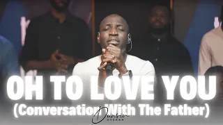 oh to love you conversation with the father dunsin oyekan dunsinoyekan worship