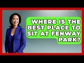 Where Is the Best Place to Sit at Fenway Park Everything About Boston