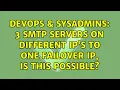 DevOps SysAdmins 3 SMTP servers on different ip s to one failover ip is this possible