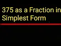 375 as a Fraction in Simplest Form 375 as a fraction in lowest terms