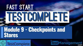 Fast Start TestComplete - Module 9 Checkpoints and Stores