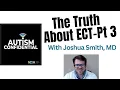 The Truth About Electroconvulsive Therapy ECT in Autism Part 3 Interview with Joshua Smith MD
