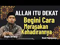 Download Lagu ALLAH ITU DEKAT TAK PERNAH JAUH !! BEGINI CARA MERASAKAN KEHADIRANNYA || BUYA ARRAZY HASYIM