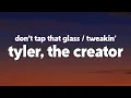 Tyler, The Creator - Don’t Tap That Glass / Tweakin’ (Lyrics)