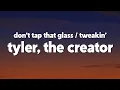 Download Lagu Tyler, The Creator - Don’t Tap That Glass / Tweakin’ (Lyrics)