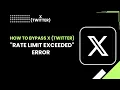 How to Bypass X Twitter Rate Limit Exceeded Error