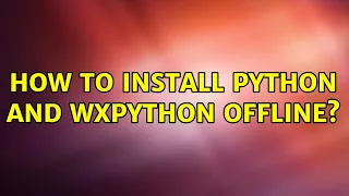 How to install Python and wxPython offline