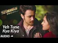 Download Lagu Yeh Tune Kya Kiya 4K AUDIO Once Upon A Time Mumbai Dobara | Pritam | Akshay Kumar, Sonakshi Sinha