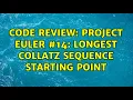 Code Review Project Euler Longest Collatz Sequence starting point 3 Solutions