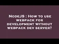 NodeJS How to use webpack for development without webpack dev server