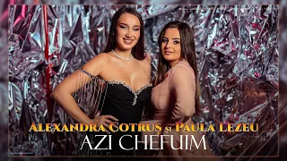 Alexandra Cotrus si Paula Lezeu - Azi chefuim