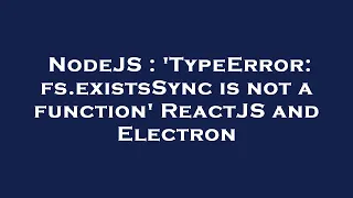 NodeJS TypeError fs existsSync is not a function ReactJS and Electron